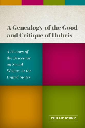 Cover image for A Genealogy of the Good and Critique of Hubris: A History of the Discourse on Social Welfare in the United States