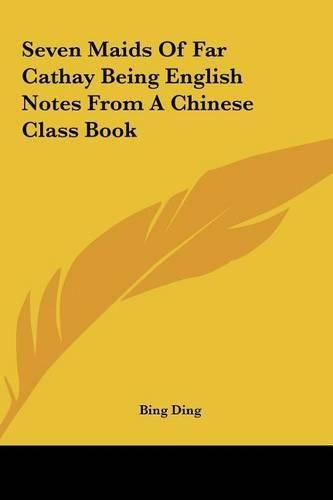 Cover image for Seven Maids of Far Cathay Being English Notes from a Chinese Class Book