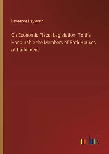 On Economic Fiscal Legislation. To the Honourable the Members of Both Houses of Parliament