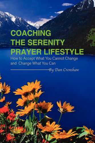 Cover image for Coaching the Serenity Prayer Lifestyle: How to Accept What You Cannot Change and Change What You Can