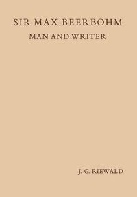 Cover image for Sir Max Beerbohm Man and Writer: A Critical Analysis with A Brief Life and a Bibliography