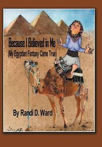 Cover image for Because I Believed in Me (My Egyptian Fantasy Came True)