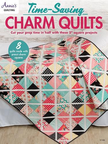 Time-Saving Charm Quilts: Cut Your Prep Time in Half with These 5  Square Projects; 8 Quilts Made with Precut Charm Squares