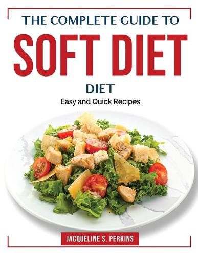 Cover image for The Complete Guide to Soft Diet: Easy and Quick Recipes