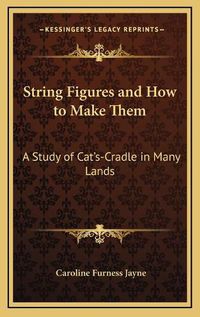 Cover image for String Figures and How to Make Them: A Study of Cat's-Cradle in Many Lands