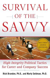 Cover image for Survival of the Savvy: High-Integrity Political Tactics for Career and Company Success