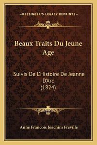 Cover image for Beaux Traits Du Jeune Age: Suivis de L'Histoire de Jeanne D'Arc (1824)