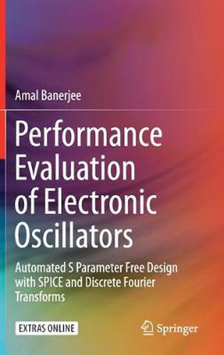 Cover image for Performance Evaluation of Electronic Oscillators: Automated S Parameter Free Design with SPICE and Discrete Fourier Transforms