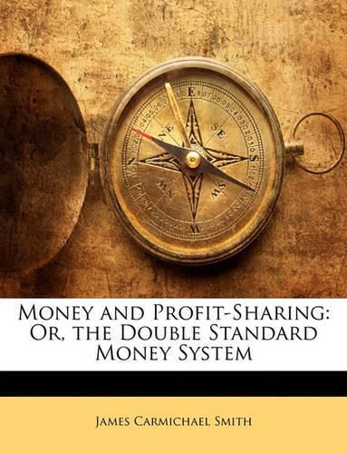 Cover image for Money and Profit-Sharing: Or, the Double Standard Money System