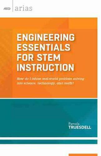 Cover image for Engineering Essentials for STEM Instruction: How Do I Infuse Real-World Problem Solving Into Science, Technology, and Math?