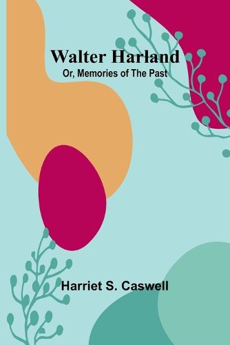 Cover image for Walter Harland; Or, Memories of the Past