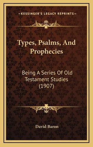 Types, Psalms, and Prophecies: Being a Series of Old Testament Studies (1907)