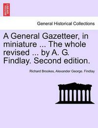 Cover image for A General Gazetteer, in Miniature ... the Whole Revised ... by A. G. Findlay. Second Edition.