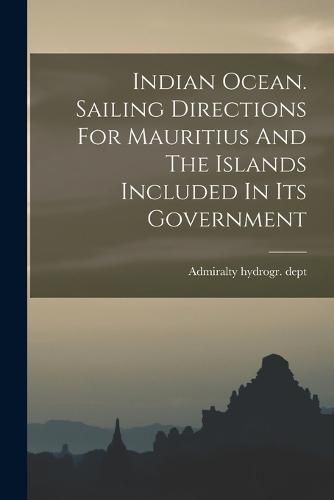 Cover image for Indian Ocean. Sailing Directions For Mauritius And The Islands Included In Its Government