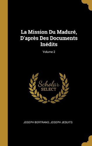 Cover image for La Mission Du Madure, D'apres Des Documents Inedits; Volume 2