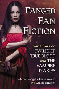 Cover image for Fanged Fan Fiction: Variations on Twilight, True Blood and The Vampire Diaries