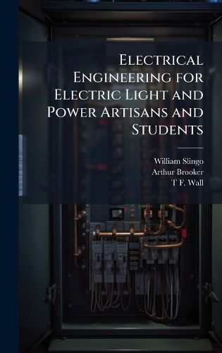 Cover image for Electrical Engineering for Electric Light and Power Artisans and Students