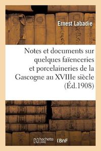 Cover image for Notes Et Documents Sur Quelques Faienceries Et Porcelaineries de la Gascogne Au Xviiie Siecle: Samadet, Bayonne, Saint-Maurice Et Ligardes, Dax, Ciboure Et Pontenx