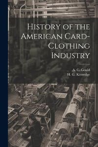 Cover image for History of the American Card-Clothing Industry