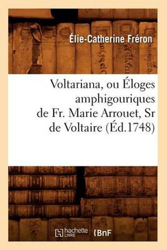 Voltariana, Ou Eloges Amphigouriques de Fr. Marie Arrouet, Sr de Voltaire (Ed.1748)