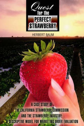 Cover image for Quest for the Perfect Strawberry: A Case Study of the California Strawberry Commission and the Strawberry Industry: A Descriptive Model for Marketing Order Evaluation