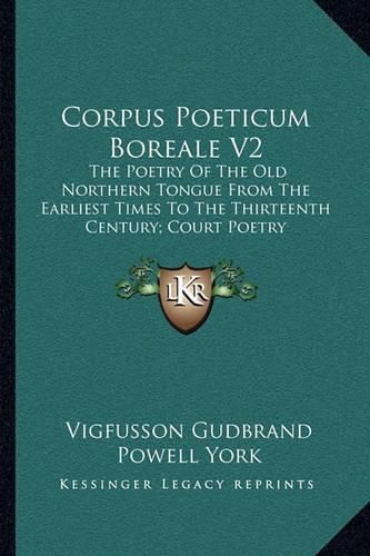 Cover image for Corpus Poeticum Boreale V2: The Poetry of the Old Northern Tongue from the Earliest Times to the Thirteenth Century; Court Poetry