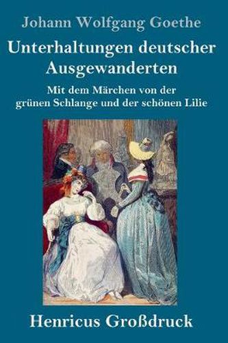 Cover image for Unterhaltungen deutscher Ausgewanderten (Grossdruck): Mit dem Marchen von der grunen Schlange und der schoenen Lilie