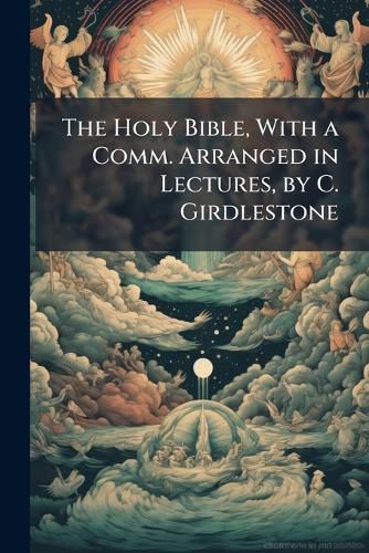 Cover image for The Holy Bible, with a Comm. Arranged in Lectures, by C. Girdlestone