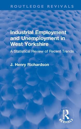 Industrial Employment and Unemployment in West Yorkshire: A Statistical Review of Recent Trends