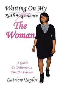 Cover image for Waiting On My Ruth Experience THE WOMAN: A Guide To Deliverance For The Woman