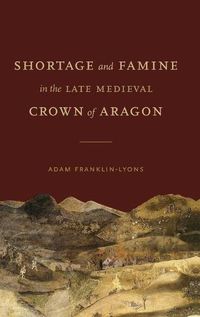 Cover image for Shortage and Famine in the Late Medieval Crown of Aragon