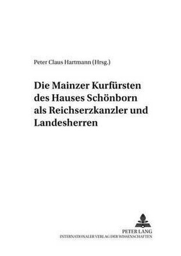 Cover image for Die Mainzer Kurfuersten Des Hauses Schoenborn ALS Reichserzkanzler Und Landesherren