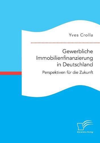 Cover image for Gewerbliche Immobilienfinanzierung in Deutschland. Perspektiven fur die Zukunft