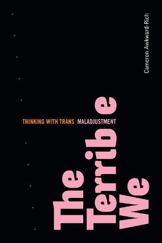 Cover image for The Terrible We: Thinking with Trans Maladjustment