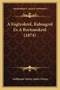 Cover image for A Foglyokrol, Rabsagrol Es a Bortonokrol (1874)