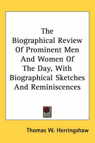 Cover image for The Biographical Review of Prominent Men and Women of the Day, with Biographical Sketches and Reminiscences