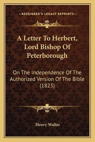 A Letter to Herbert, Lord Bishop of Peterborough: On the Independence of the Authorized Version of the Bible (1823)