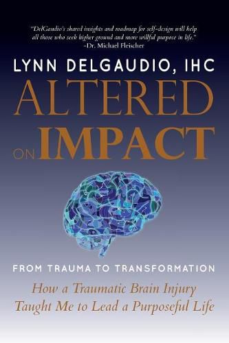 Cover image for Altered on Impact: FROM TRAUMA TO TRANSFORMATION: How a Traumatic Brain Injury Taught Me to Lead a Purposeful Life