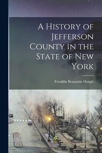 Cover image for A History of Jefferson County in the State of New York