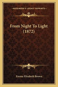 Cover image for From Night to Light (1872)