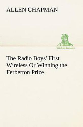 Cover image for The Radio Boys' First Wireless Or Winning the Ferberton Prize