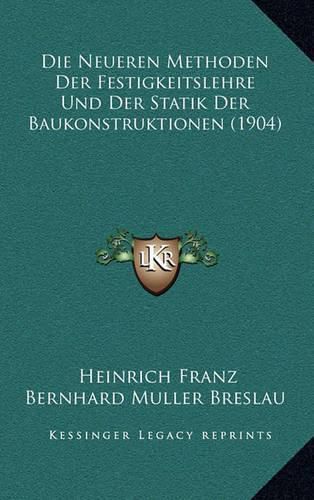 Die Neueren Methoden Der Festigkeitslehre Und Der Statik Der Baukonstruktionen (1904)