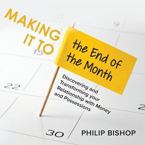 Cover image for Making it to the End of the Month: Discovering and Transforming your Relationship with Money and Possessions