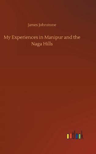 My Experiences in Manipur and the Naga Hills