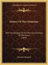 Cover image for History of the Chisholms: With Genealogies of the Principal Families of the Name (1891)