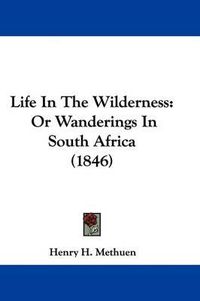 Cover image for Life In The Wilderness: Or Wanderings In South Africa (1846)