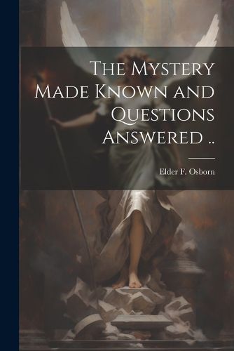 Cover image for The Mystery Made Known and Questions Answered ..