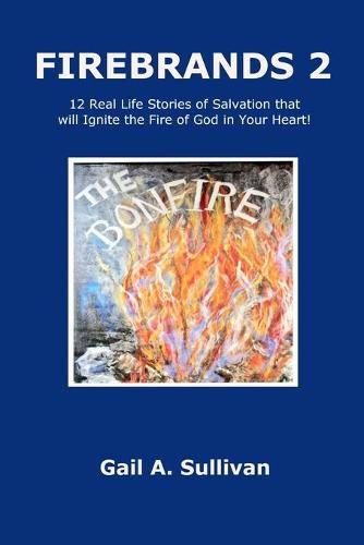 Cover image for FIREBRANDS 2 ~ 12 Real Life Stories of Salvation that will Ignite the Fire of God in Your Heart!