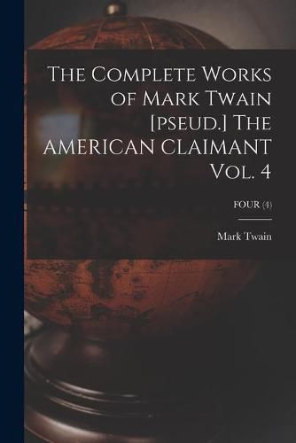 Cover image for The Complete Works of Mark Twain [pseud.] The AMERICAN CLAIMANT Vol. 4; FOUR (4)