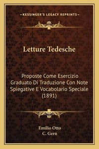 Cover image for Letture Tedesche: Proposte Come Esercizio Graduato Di Traduzione Con Note Spiegative E Vocabolario Speciale (1891)